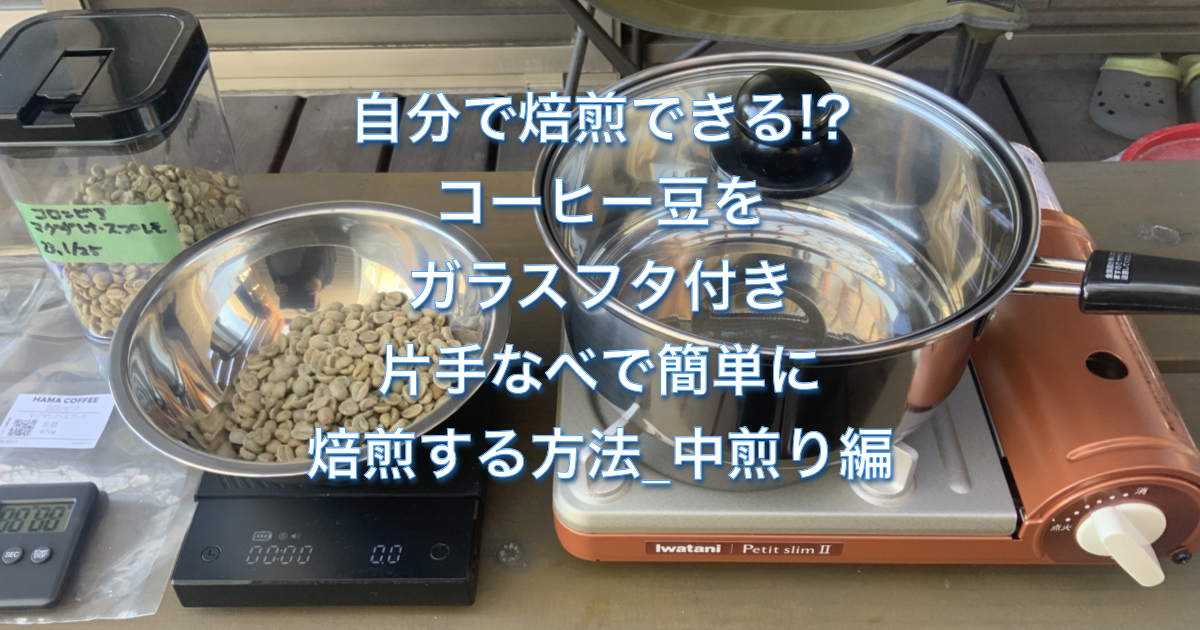 【片手鍋焙煎のすすめ】コーヒー豆をガラスフタ付き片手なべで簡単に焙煎する方法_中煎り編